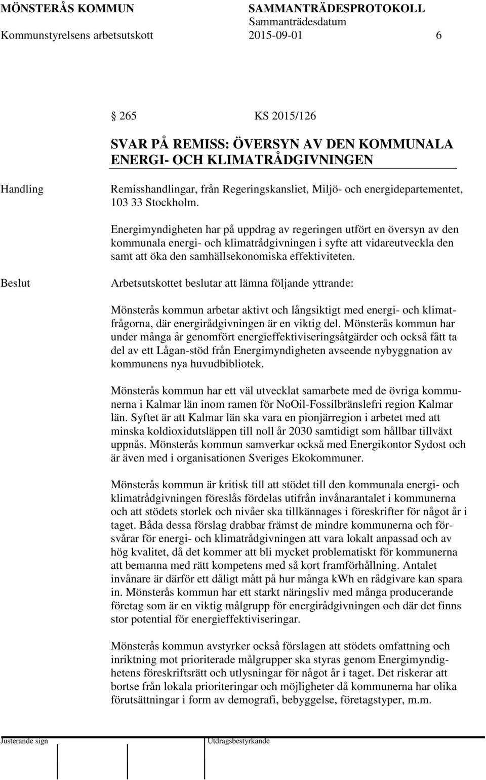 Energimyndigheten har på uppdrag av regeringen utfört en översyn av den kommunala energi- och klimatrådgivningen i syfte att vidareutveckla den samt att öka den samhällsekonomiska effektiviteten.