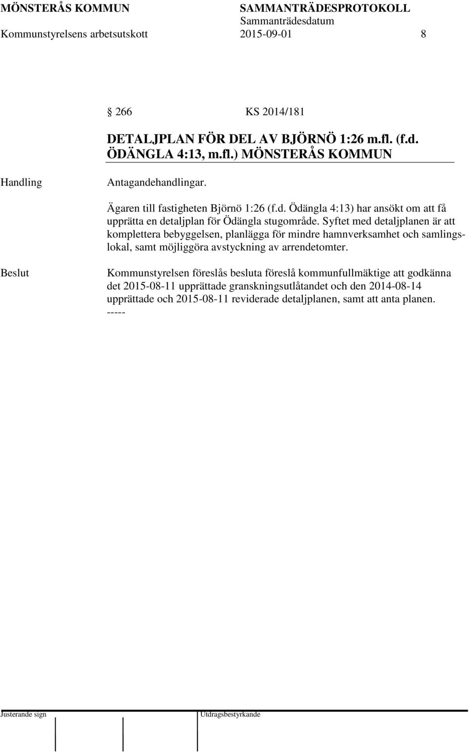 Syftet med detaljplanen är att komplettera bebyggelsen, planlägga för mindre hamnverksamhet och samlingslokal, samt möjliggöra avstyckning av arrendetomter.
