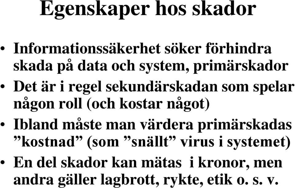 kostar något) Ibland måste man värdera primärskadas kostnad (som snällt virus i