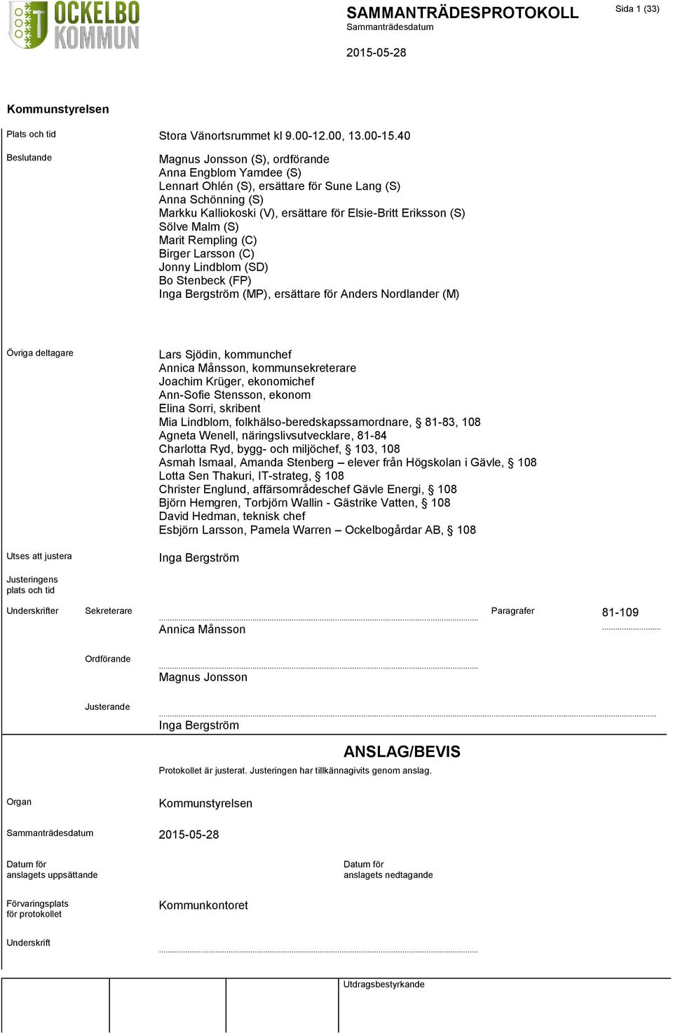 Sölve Malm (S) Marit Rempling (C) Birger Larsson (C) Jonny Lindblom (SD) Bo Stenbeck (FP) Inga Bergström (MP), ersättare för Anders Nordlander (M) Övriga deltagare Utses att justera Lars Sjödin,
