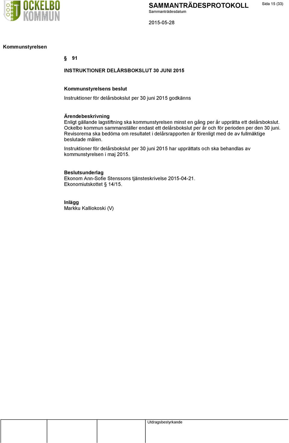 Revisorerna ska bedöma om resultatet i delårsrapporten är förenligt med de av fullmäktige beslutade målen.