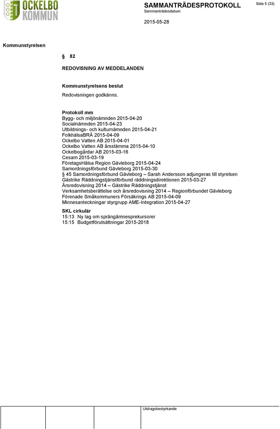 2015-04-10 Ockelbogårdar AB 2015-03-16 Cesam 2015-03-19 FöretagsHälsa Region Gävleborg 2015-04-24 Samordningsförbund Gävleborg 2015-03-30 45 Samordningsförbund Gävleborg Sarah Andersson adjungeras