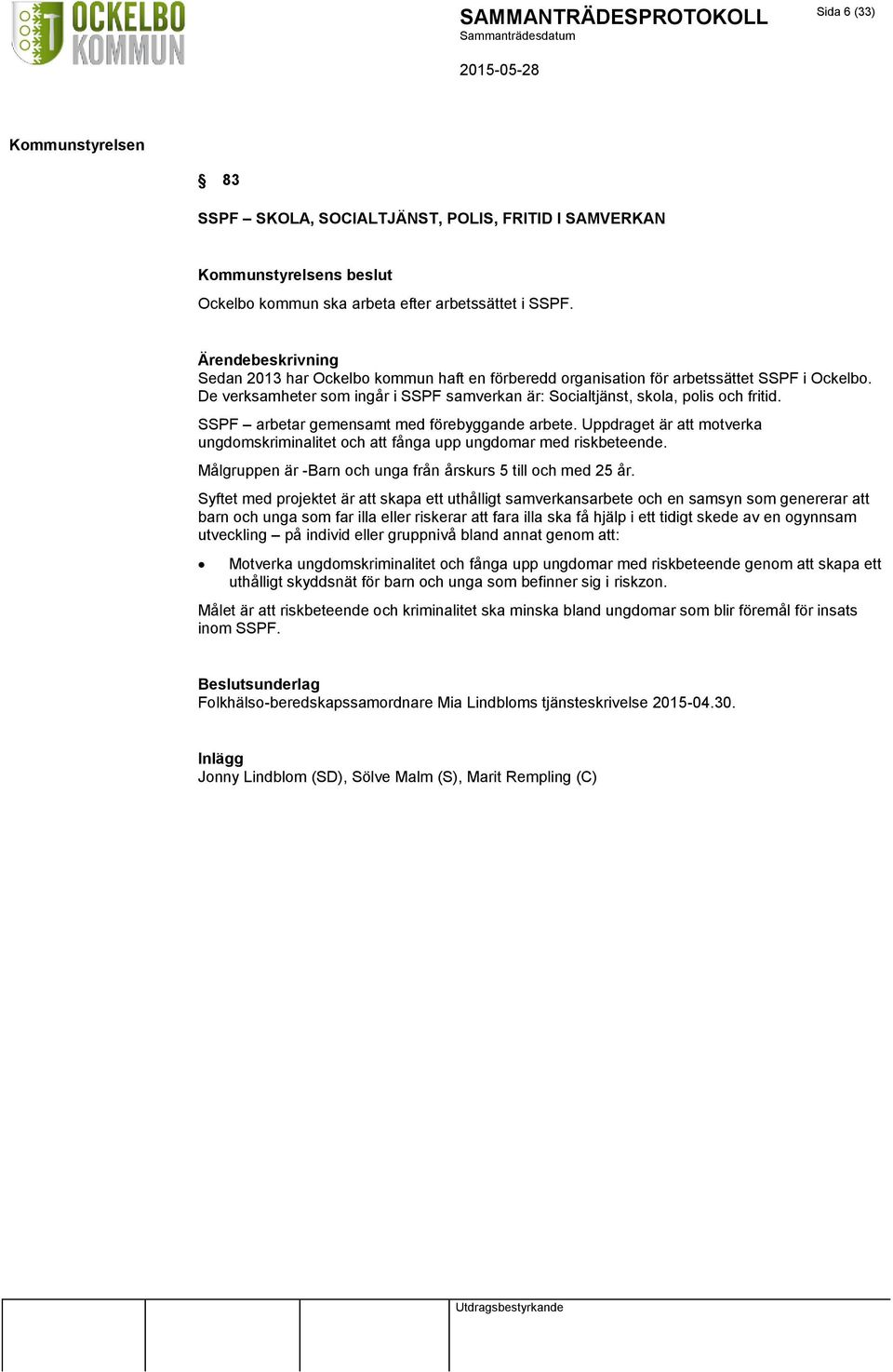SSPF arbetar gemensamt med förebyggande arbete. Uppdraget är att motverka ungdomskriminalitet och att fånga upp ungdomar med riskbeteende.