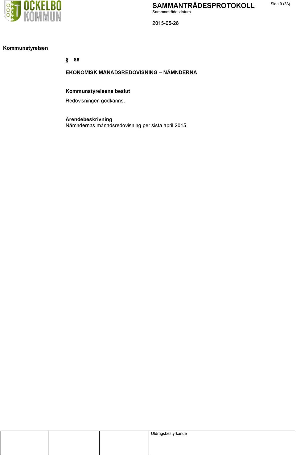 beslut Redovisningen godkänns.