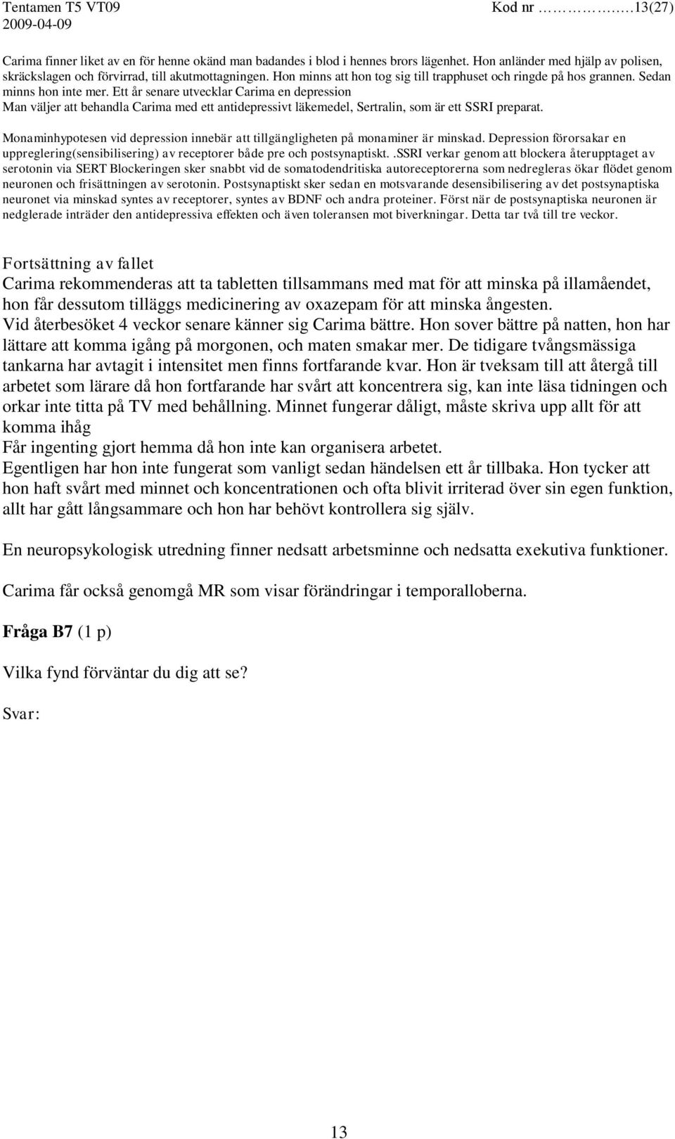 Ett år senare utvecklar Carima en depression Man väljer att behandla Carima med ett antidepressivt läkemedel, Sertralin, som är ett SSRI preparat.