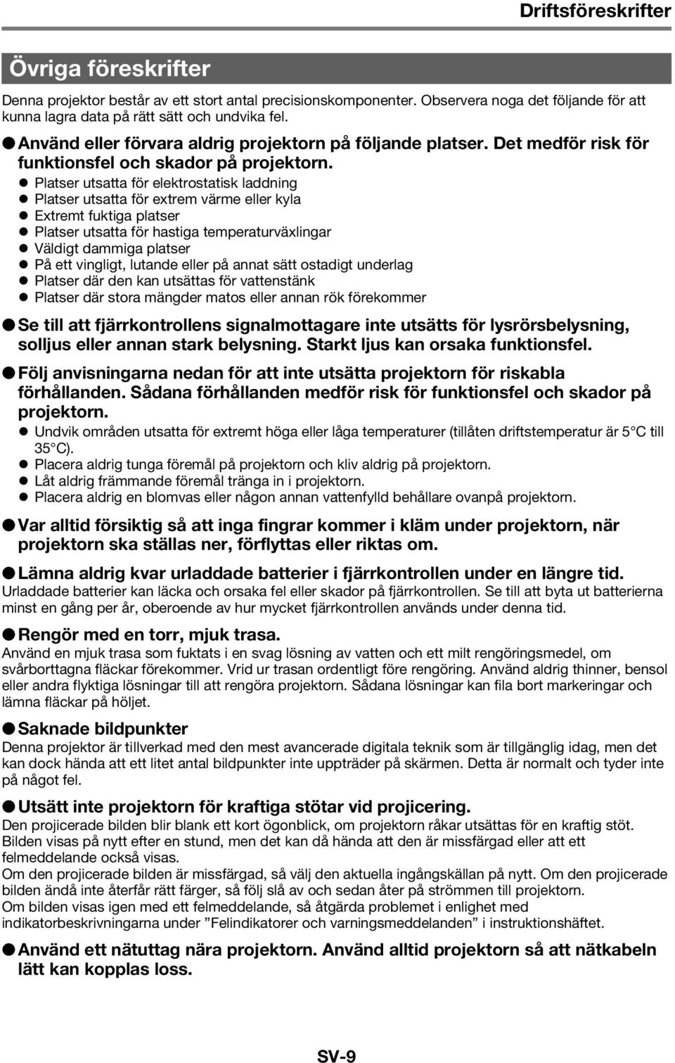 Platser utsatta för elektrostatisk laddning Platser utsatta för extrem värme eller kyla Extremt fuktiga platser Platser utsatta för hastiga temperaturväxlingar Väldigt dammiga platser På ett