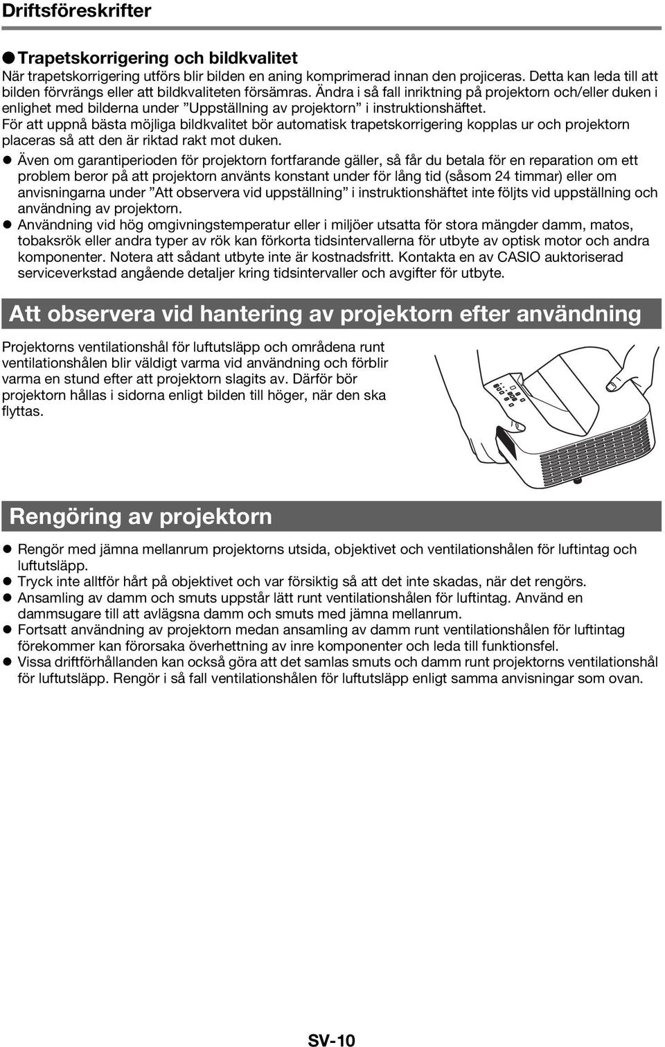 Ändra i så fall inriktning på projektorn och/eller duken i enlighet med bilderna under Uppställning av projektorn i instruktionshäftet.