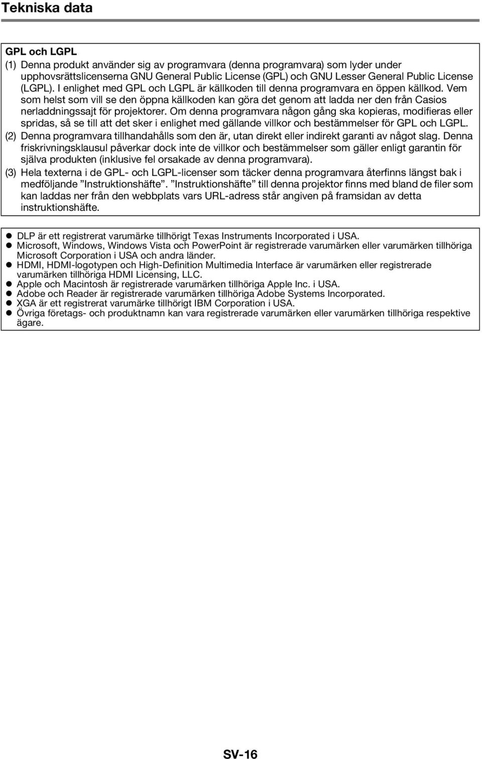 Vem som helst som vill se den öppna källkoden kan göra det genom att ladda ner den från Casios nerladdningssajt för projektorer.