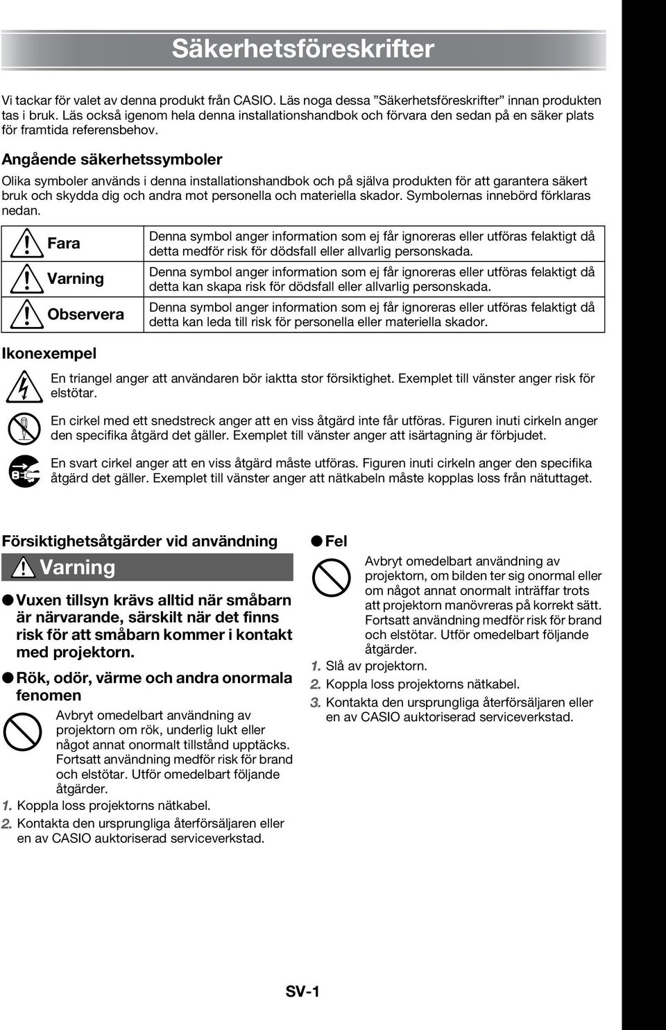 Angående säkerhetssymboler Olika symboler används i denna installationshandbok och på själva produkten för att garantera säkert bruk och skydda dig och andra mot personella och materiella skador.