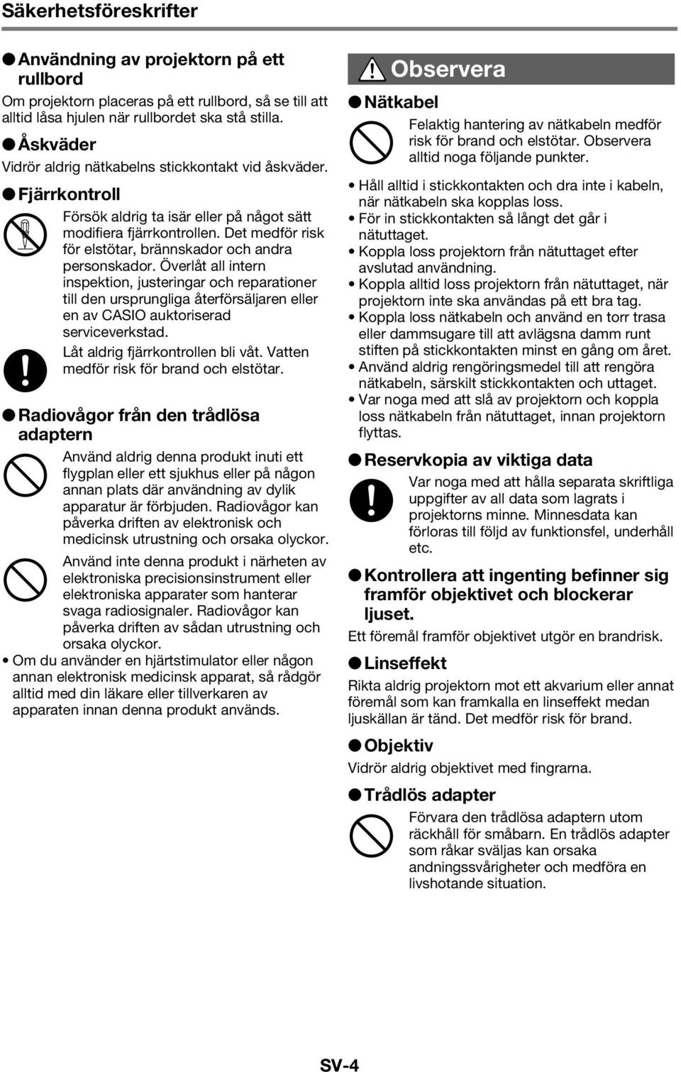 för elstötar, brännskador och andra personskador. Överlåt all intern inspektion, justeringar och reparationer till den ursprungliga återförsäljaren eller en av CASIO auktoriserad serviceverkstad.