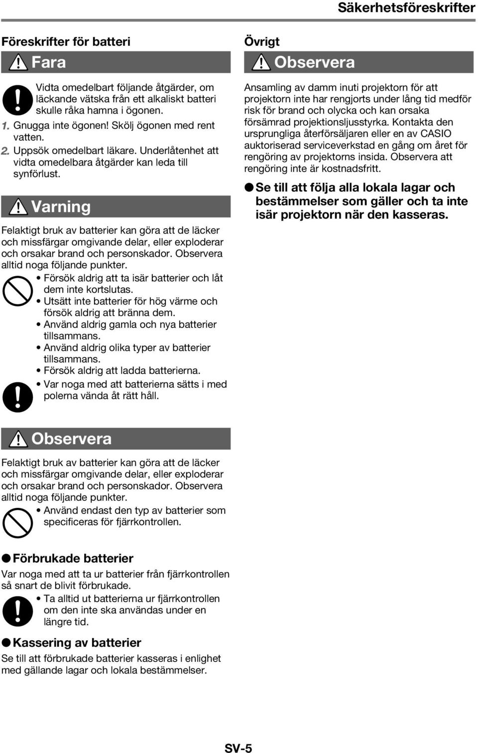 * Varning Felaktigt bruk av batterier kan göra att de läcker och missfärgar omgivande delar, eller exploderar och orsakar brand och personskador. Observera alltid noga följande punkter.