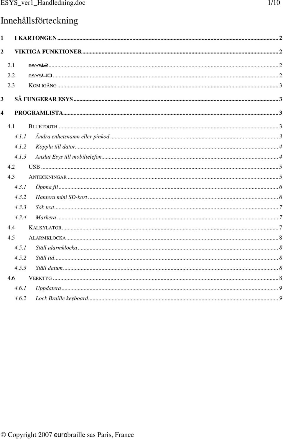 .. 4 4.2 USB... 5 4.3 ANTECKNINGAR... 5 4.3.1 Öppna fil... 6 4.3.2 Hantera mini SD-kort... 6 4.3.3 Sök text... 7 4.3.4 Markera... 7 4.4 KALKYLATOR... 7 4.5 ALARMKLOCKA.