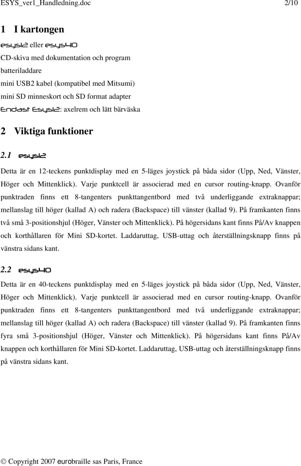 axelrem och lätt bärväska 2 Viktiga funktioner 2.1 esys12 Detta är en 12-teckens punktdisplay med en 5-läges joystick på båda sidor (Upp, Ned, Vänster, Höger och Mittenklick).