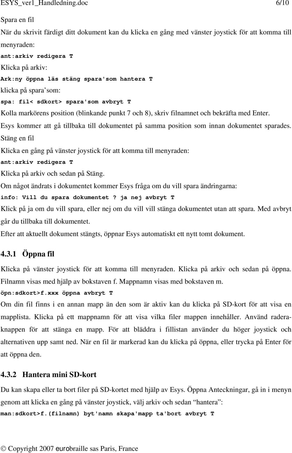 spara'som hantera T klicka på spara som: spa: fil< sdkort> spara'som avbryt T Kolla markörens position (blinkande punkt 7 och 8), skriv filnamnet och bekräfta med Enter.