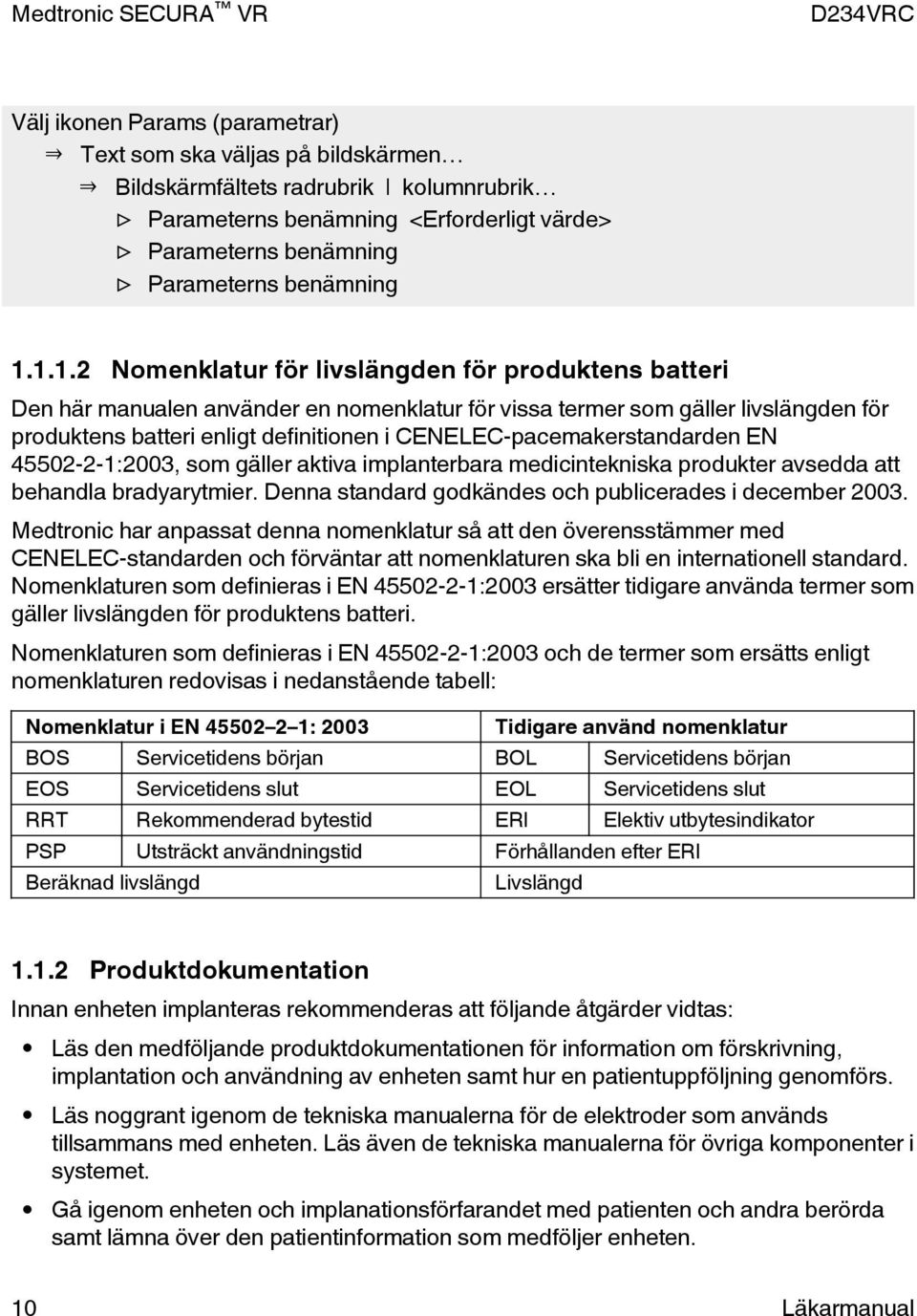 CENELEC-pacemakerstandarden EN 45502-2-1:2003, som gäller aktiva implanterbara medicintekniska produkter avsedda att behandla bradyarytmier. Denna standard godkändes och publicerades i december 2003.