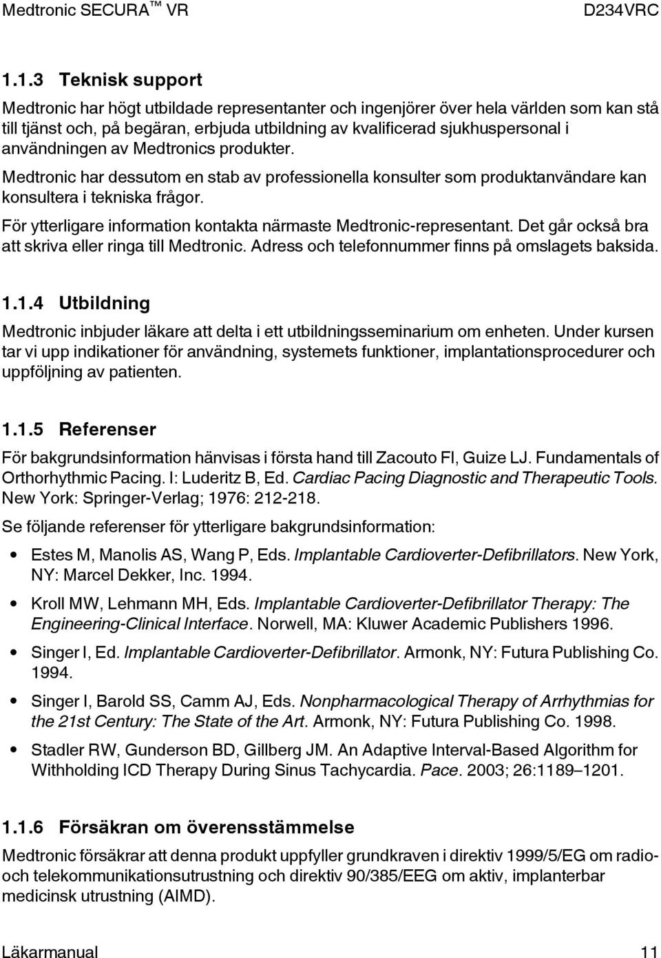 För ytterligare information kontakta närmaste Medtronic-representant. Det går också bra att skriva eller ringa till Medtronic. Adress och telefonnummer finns på omslagets baksida. 1.