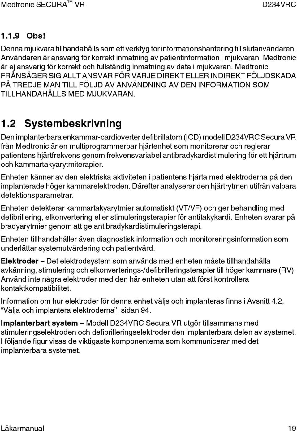 Medtronic FRÅNSÄGER SIG ALLT ANSVAR FÖR VARJE DIREKT ELLER INDIREKT FÖLJDSKADA PÅ TREDJE MAN TILL FÖLJD AV ANVÄNDNING AV DEN INFORMATION SOM TILLHANDAHÅLLS MED MJUKVARAN. 1.