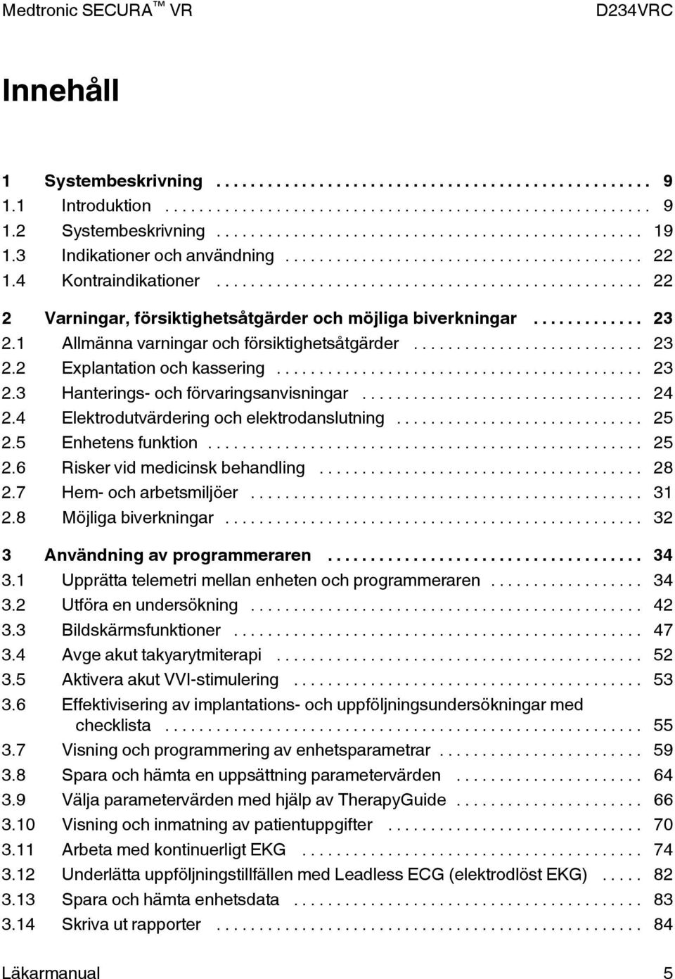 .. 24 2.4 Elektrodutvärdering och elektrodanslutning... 25 2.5 Enhetens funktion... 25 2.6 Risker vid medicinsk behandling... 28 2.7 Hem- och arbetsmiljöer... 31 2.8 Möjliga biverkningar.