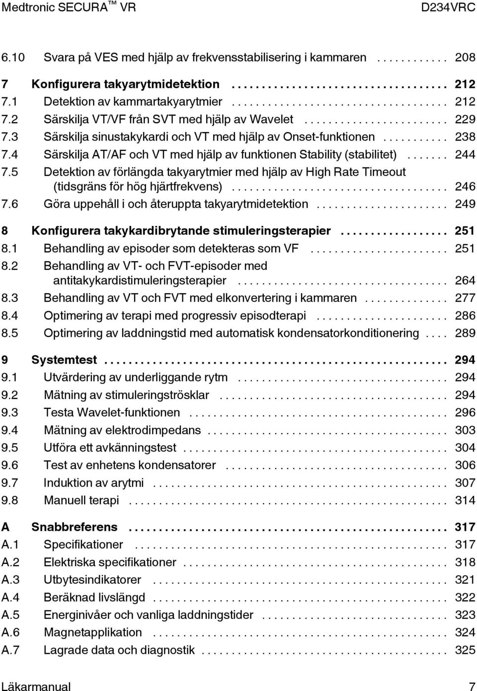 5 Detektion av förlängda takyarytmier med hjälp av High Rate Timeout (tidsgräns för hög hjärtfrekvens)... 246 7.6 Göra uppehåll i och återuppta takyarytmidetektion.
