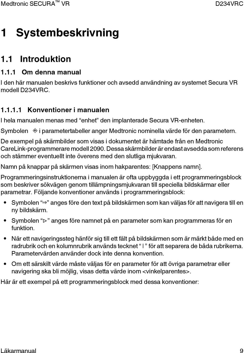 Dessa skärmbilder är endast avsedda som referens och stämmer eventuellt inte överens med den slutliga mjukvaran. Namn på knappar på skärmen visas inom hakparentes: [Knappens namn].