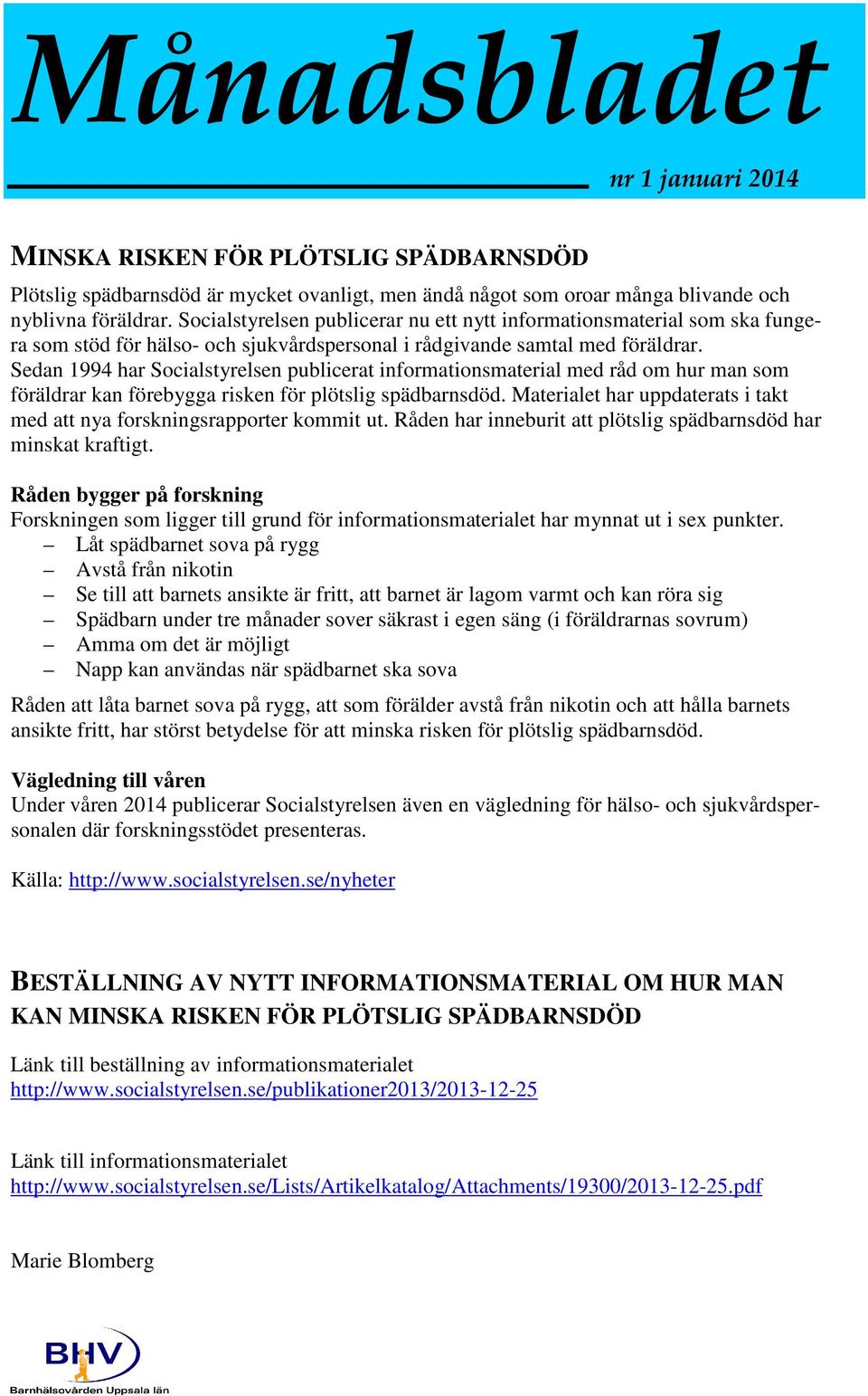 Sedan 1994 har Socialstyrelsen publicerat informationsmaterial med råd om hur man som föräldrar kan förebygga risken för plötslig spädbarnsdöd.