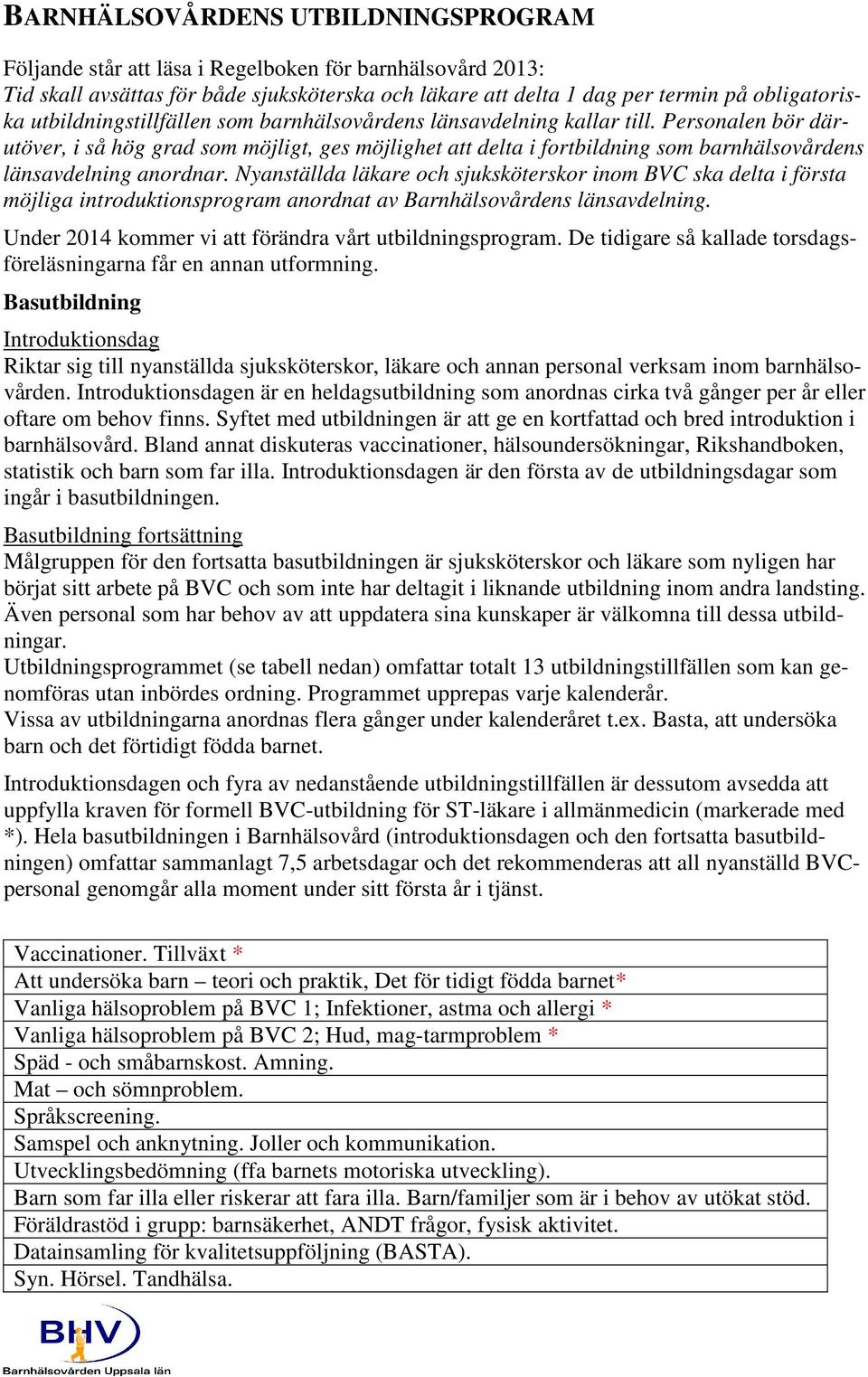 Personalen bör därutöver, i så hög grad som möjligt, ges möjlighet att delta i fortbildning som barnhälsovårdens länsavdelning anordnar.