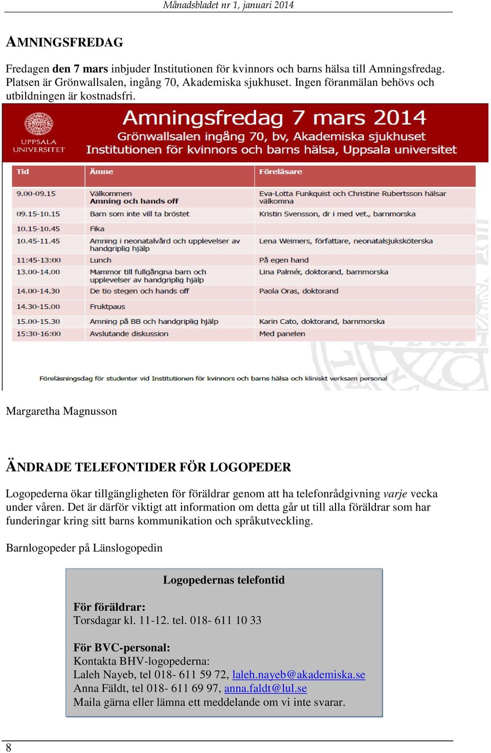 Margaretha Magnusson ÄNDRADE TELEFONTIDER FÖR LOGOPEDER Logopederna ökar tillgängligheten för föräldrar genom att ha telefonrådgivning varje vecka under våren.