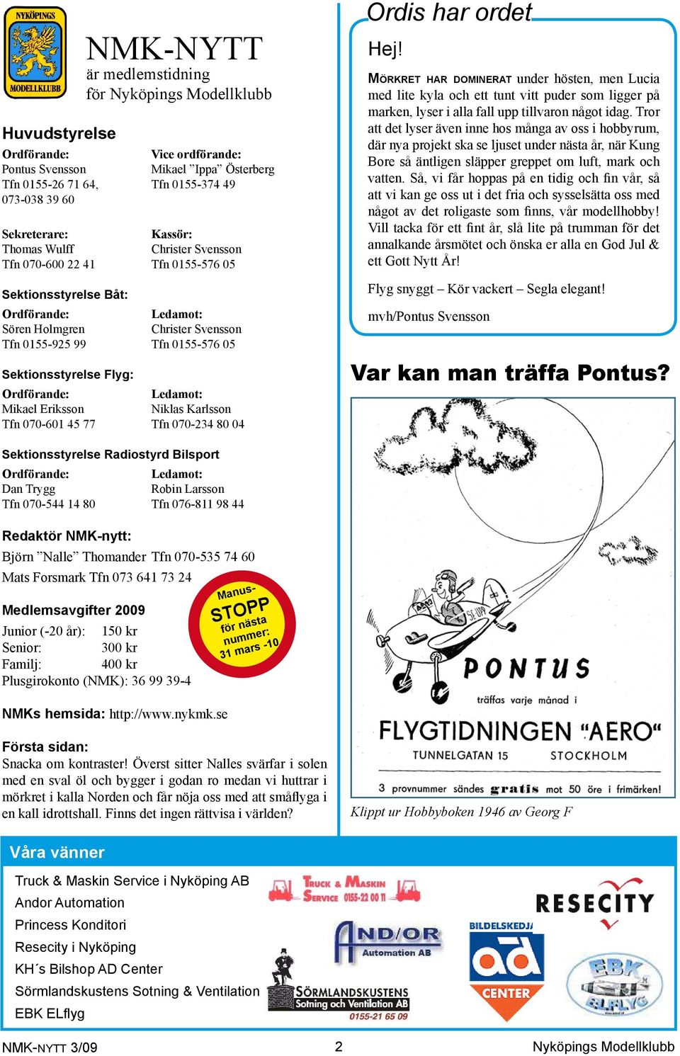 Flyg: Ordförande: Ledamot: Mikael Eriksson Niklas Karlsson Tfn 070-601 45 77 Tfn 070-234 80 04 Ordis har ordet Hej!