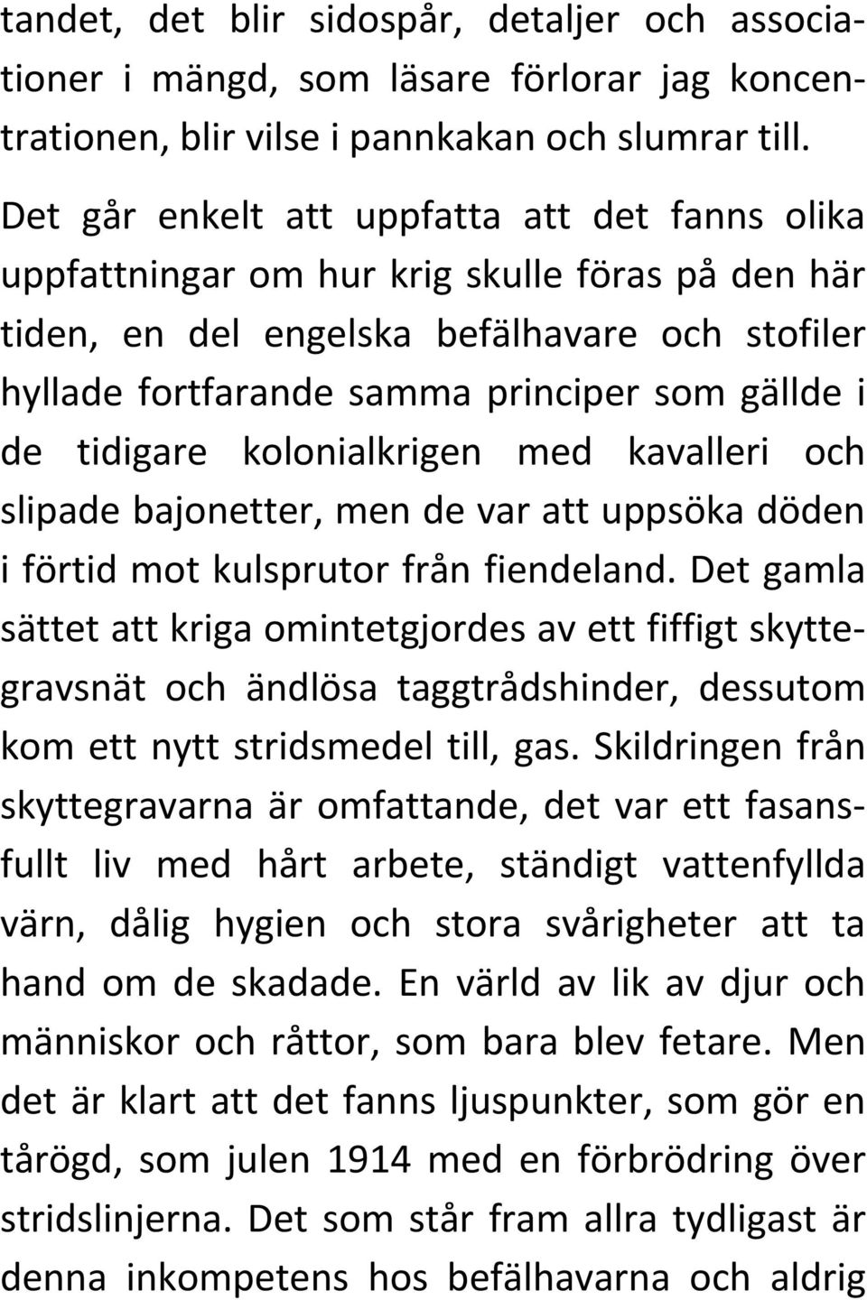 tidigare kolonialkrigen med kavalleri och slipade bajonetter, men de var att uppsöka döden i förtid mot kulsprutor från fiendeland.