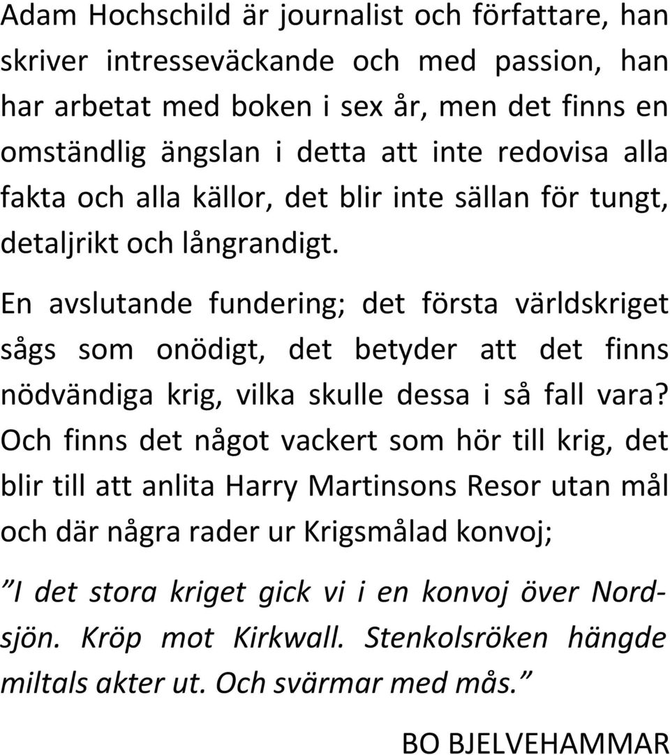 En avslutande fundering; det första världskriget sågs som onödigt, det betyder att det finns nödvändiga krig, vilka skulle dessa i så fall vara?