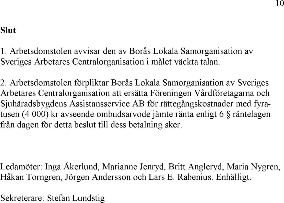 Assistansservice AB för rättegångskostnader med fyratusen (4 000) kr avseende ombudsarvode jämte ränta enligt 6 räntelagen från dagen för detta beslut till