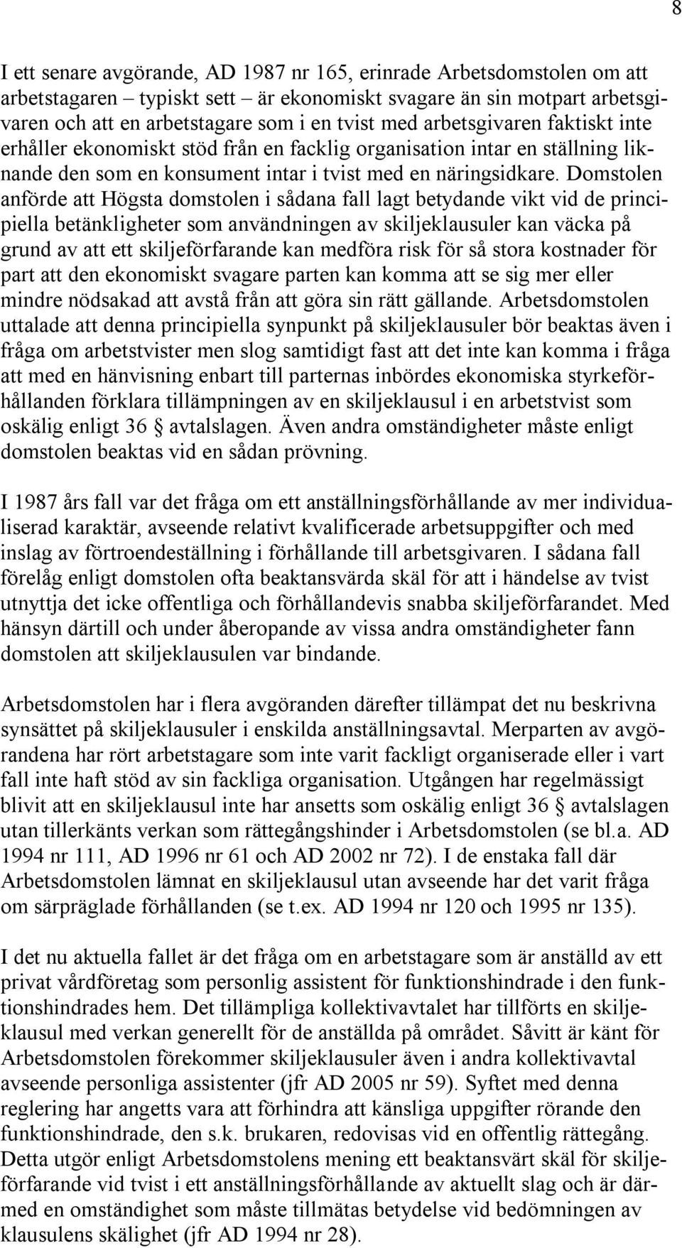 Domstolen anförde att Högsta domstolen i sådana fall lagt betydande vikt vid de principiella betänkligheter som användningen av skiljeklausuler kan väcka på grund av att ett skiljeförfarande kan