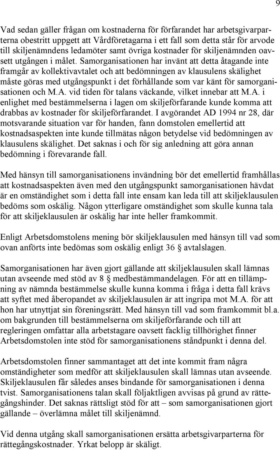 Samorganisationen har invänt att detta åtagande inte framgår av kollektivavtalet och att bedömningen av klausulens skälighet måste göras med utgångspunkt i det förhållande som var känt för