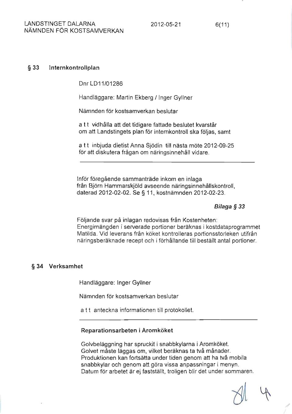 Inför föregående sammanträde inkom en inlaga från Björn Hammarskjöld avseende näringsinnehållskontroll, daterad 2012-02-02. Se 11, kostnämnden 2012-02-23.