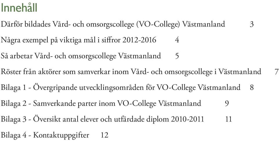 omsorgscollege i Västmanland 7 Bilaga 1 - Övergripande utvecklingsområden för VO-College Västmanland 8 Bilaga 2 -