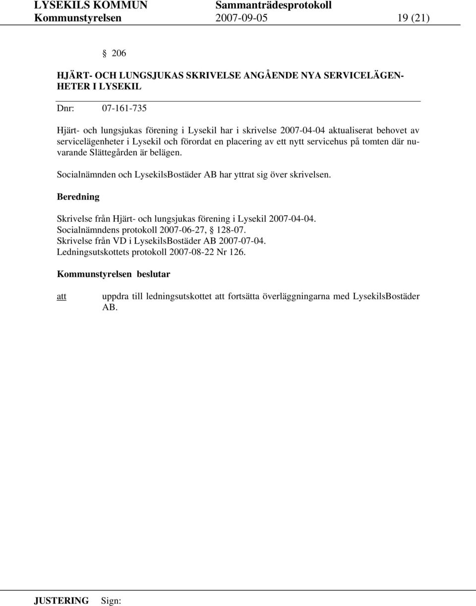 Socialnämnden och LysekilsBostäder AB har yttrat sig över skrivelsen. Skrivelse från Hjärt- och lungsjukas förening i Lysekil 2007-04-04. Socialnämndens protokoll 2007-06-27, 128-07.