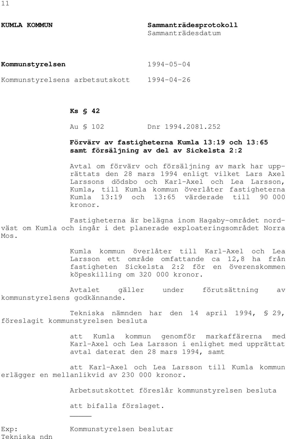 dödsbo och Karl-Axel och Lea Larsson, Kumla, till Kumla kommun överlåter fastigheterna Kumla 13:19 och 13:65 värderade till 90 000 kronor.