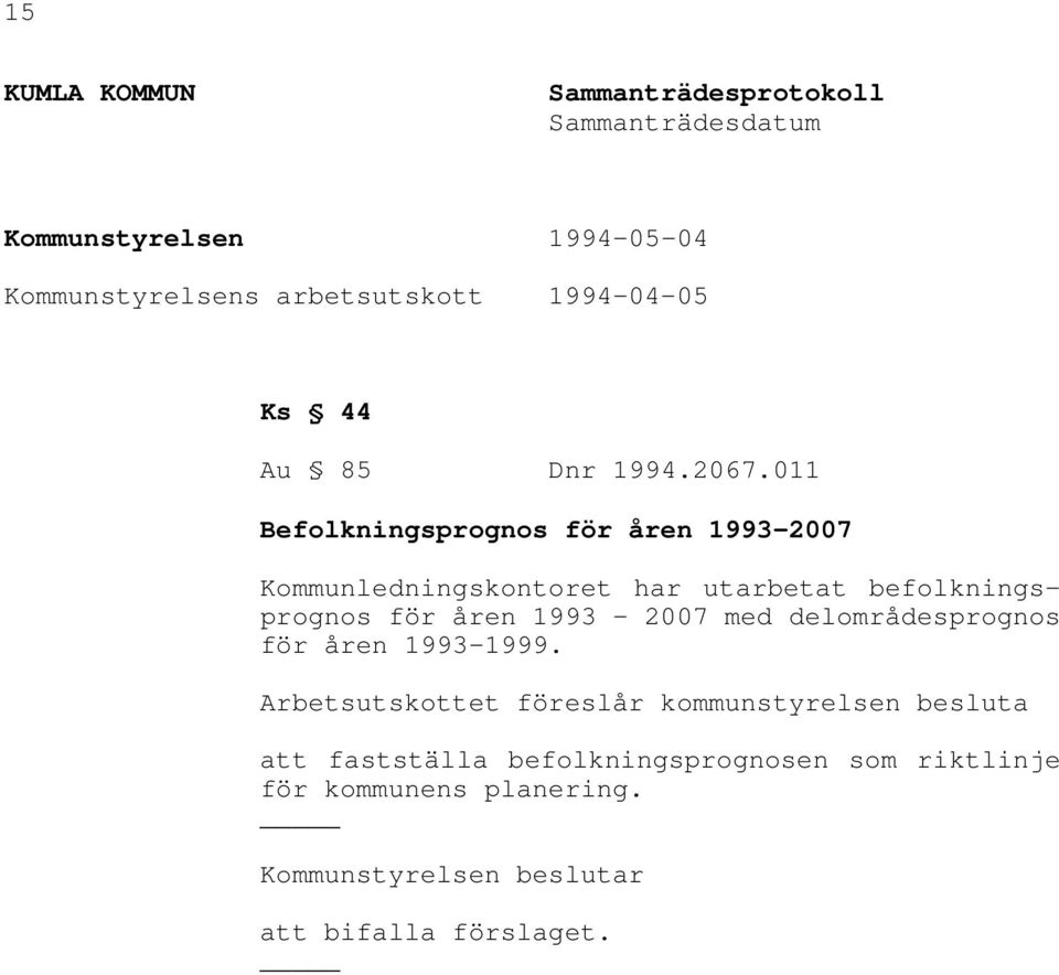 011 Befolkningsprognos för åren 1993-2007 Kommunledningskontoret har utarbetat befolkningsprognos för åren 1993-2007 med