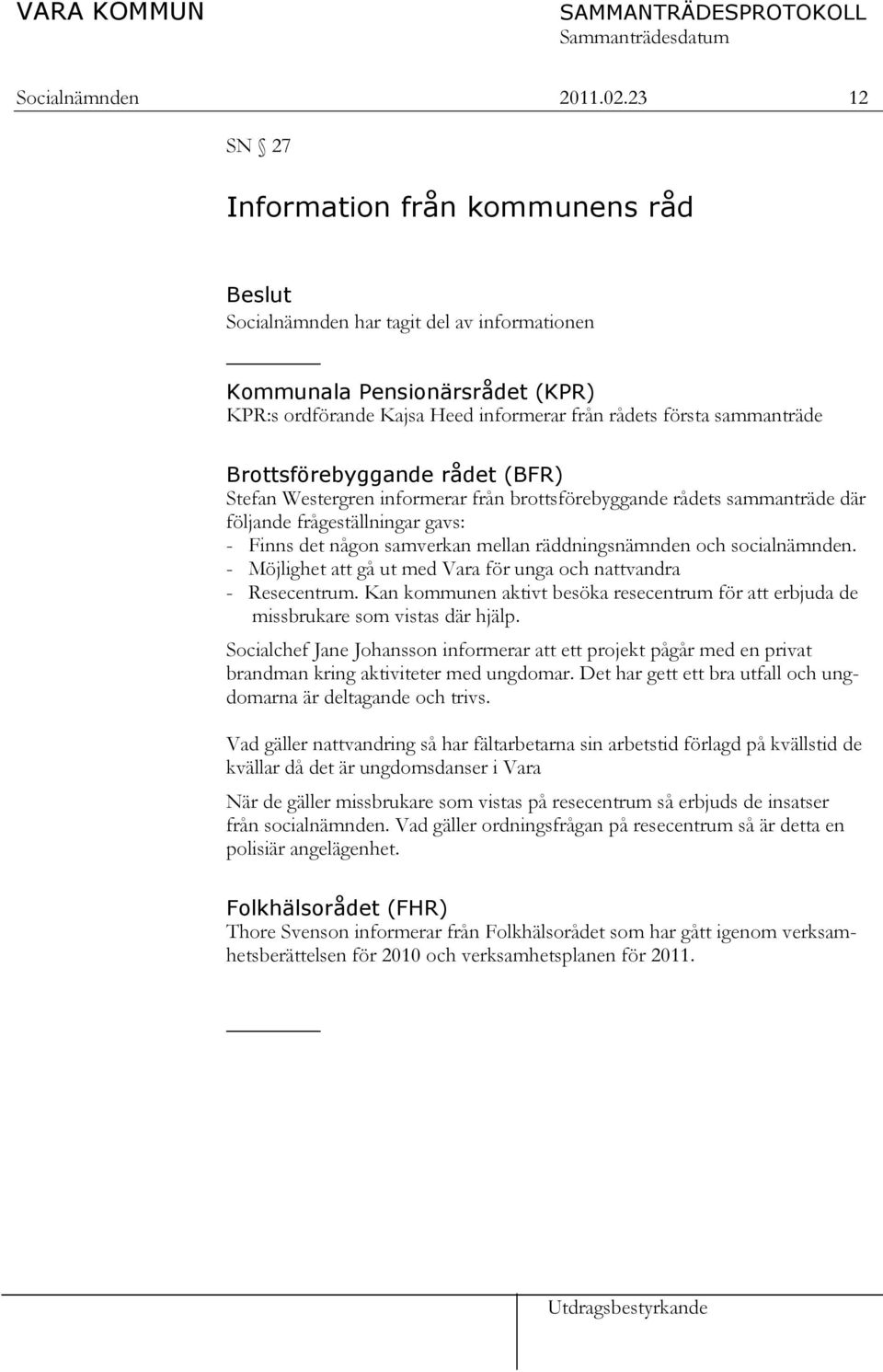 Brottsförebyggande rådet (BFR) Stefan Westergren informerar från brottsförebyggande rådets sammanträde där följande frågeställningar gavs: - Finns det någon samverkan mellan räddningsnämnden och