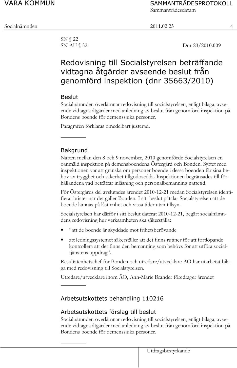 avseende vidtagna åtgärder med anledning av beslut från genomförd inspektion på Bondens boende för demenssjuka personer. Paragrafen förklaras omedelbart justerad.