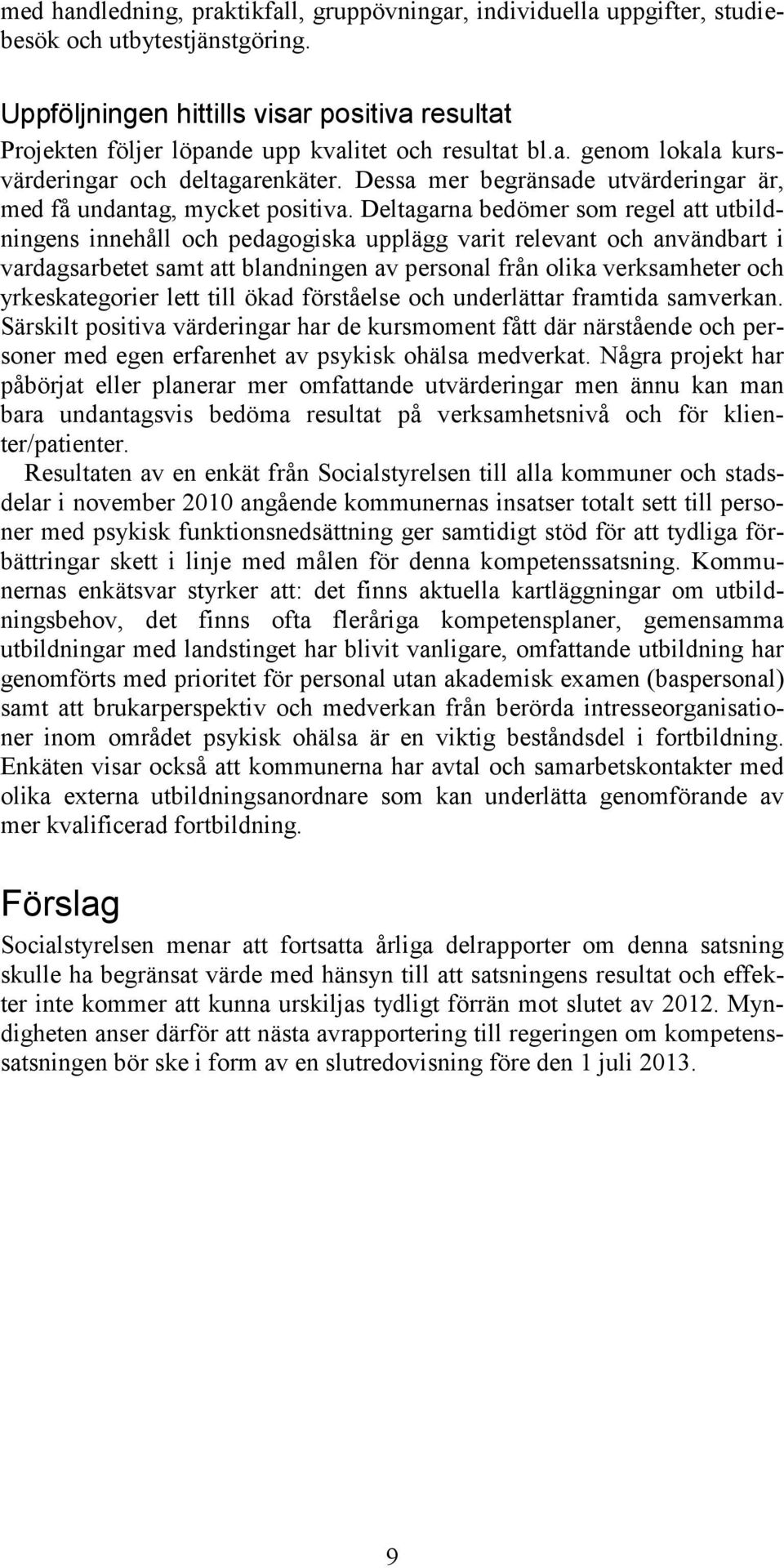 Dessa mer begränsade utvärderingar är, med få undantag, mycket positiva.
