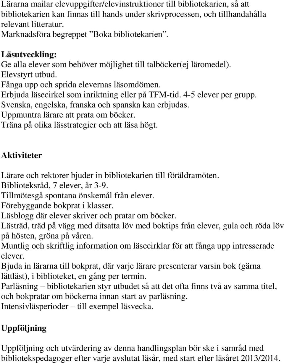 Erbjuda läsecirkel som inriktning eller på TFM-tid. 4-5 elever per grupp. Svenska, engelska, franska och spanska kan erbjudas. Uppmuntra lärare att prata om böcker.