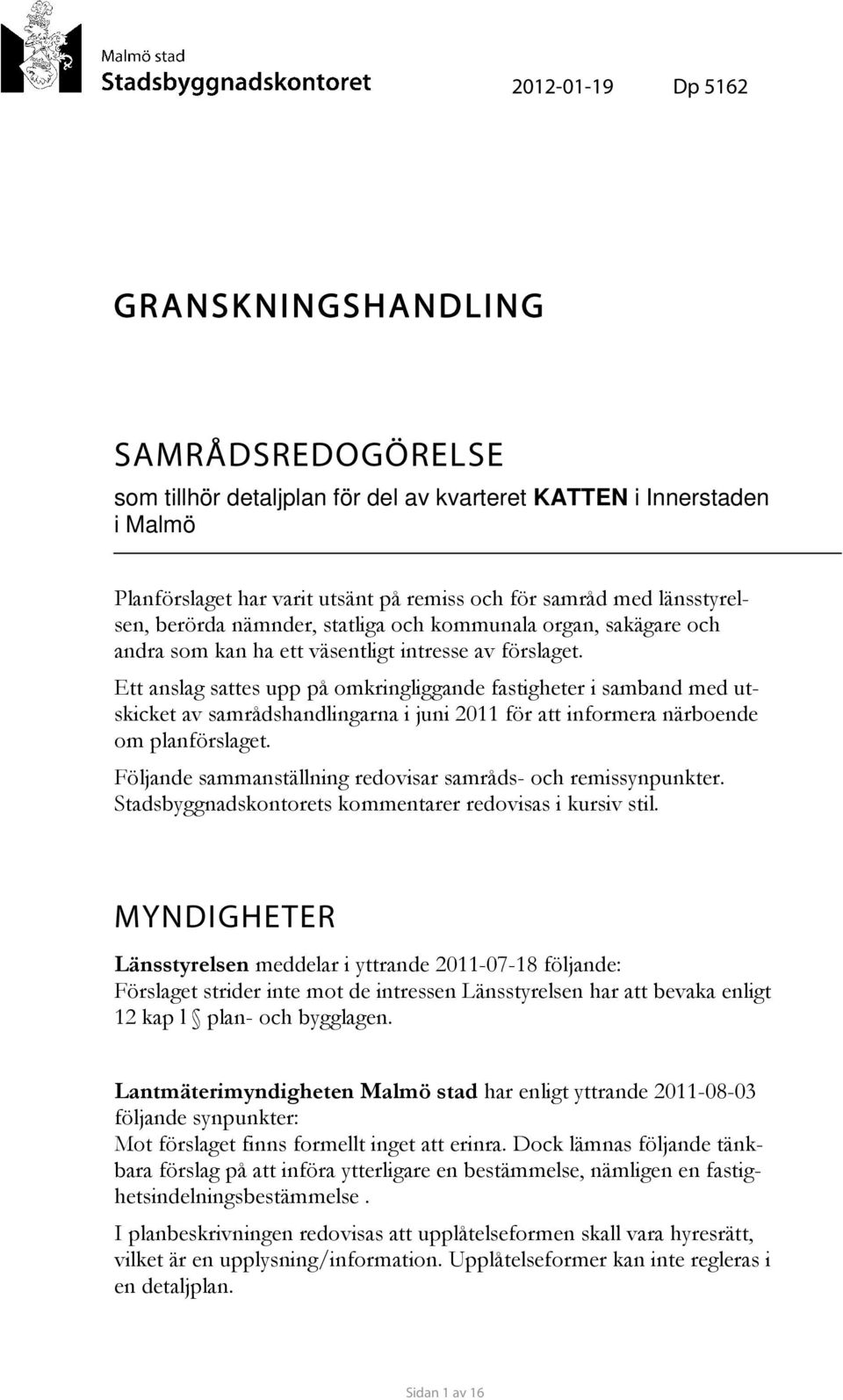 Ett anslag sattes upp på omkringliggande fastigheter i samband med utskicket av samrådshandlingarna i juni 2011 för att informera närboende om planförslaget.