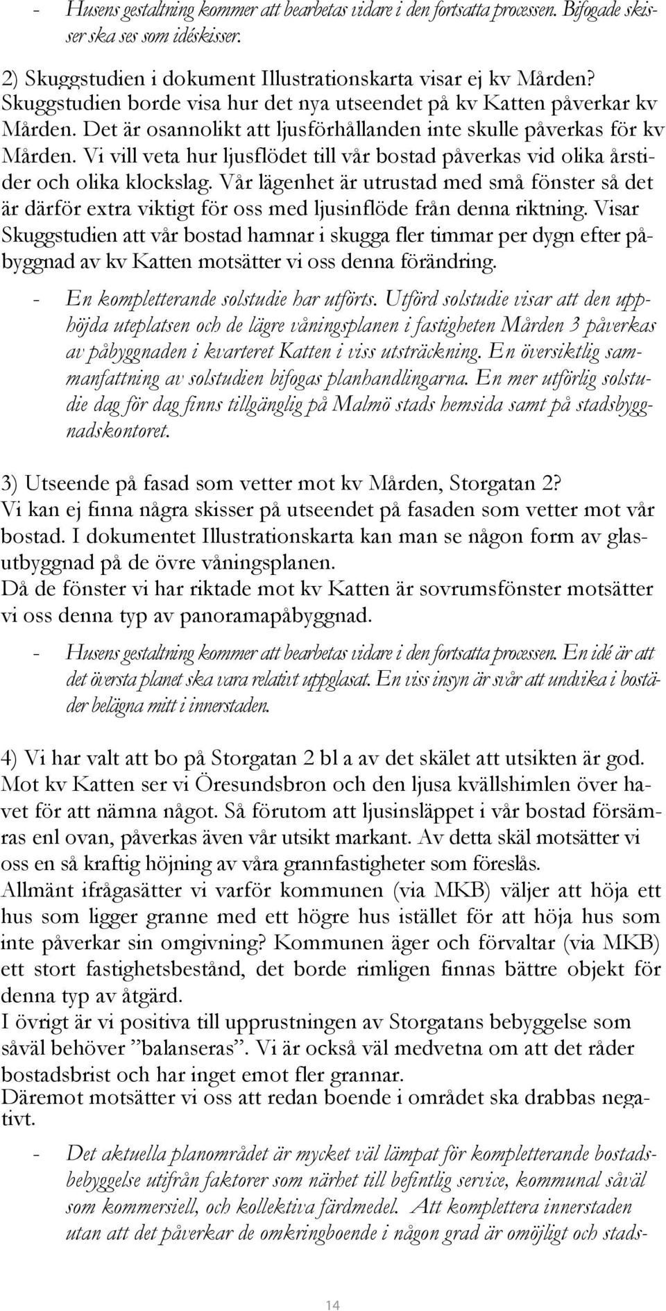 Vi vill veta hur ljusflödet till vår bostad påverkas vid olika årstider och olika klockslag.