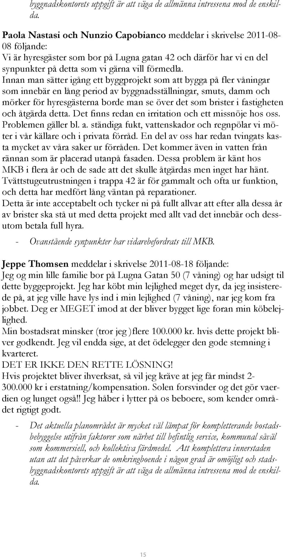 Innan man sätter igång ett byggprojekt som att bygga på fler våningar som innebär en lång period av byggnadsställningar, smuts, damm och mörker för hyresgästerna borde man se över det som brister i