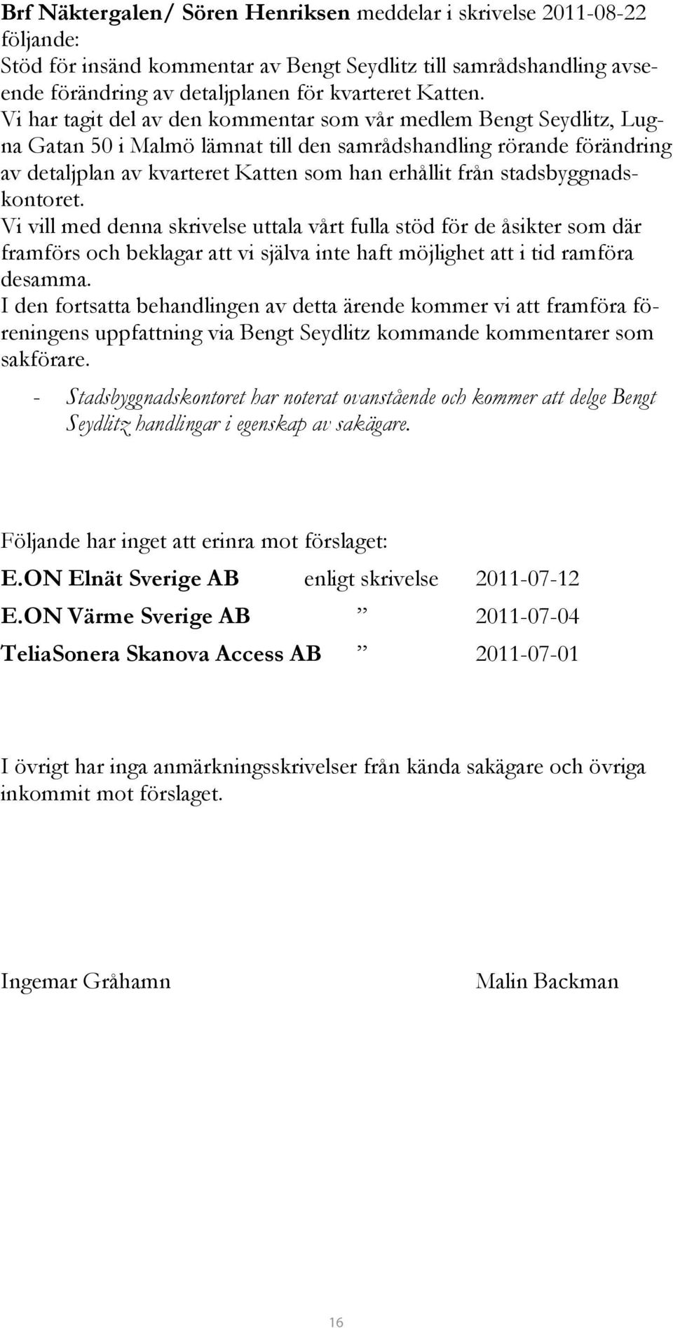 stadsbyggnadskontoret. Vi vill med denna skrivelse uttala vårt fulla stöd för de åsikter som där framförs och beklagar att vi själva inte haft möjlighet att i tid ramföra desamma.