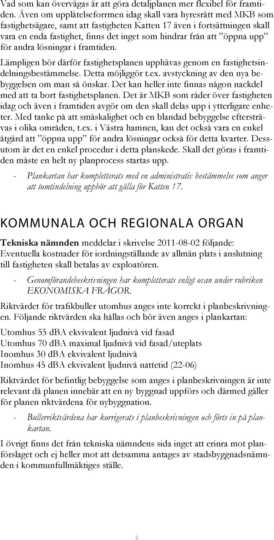 att öppna upp för andra lösningar i framtiden. Lämpligen bör därför fastighetsplanen upphävas genom en fastighetsindelningsbestämmelse. Detta möjliggör t.ex.