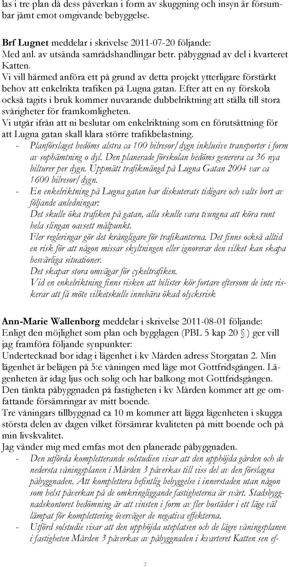 Efter att en ny förskola också tagits i bruk kommer nuvarande dubbelriktning att ställa till stora svårigheter för framkomligheten.