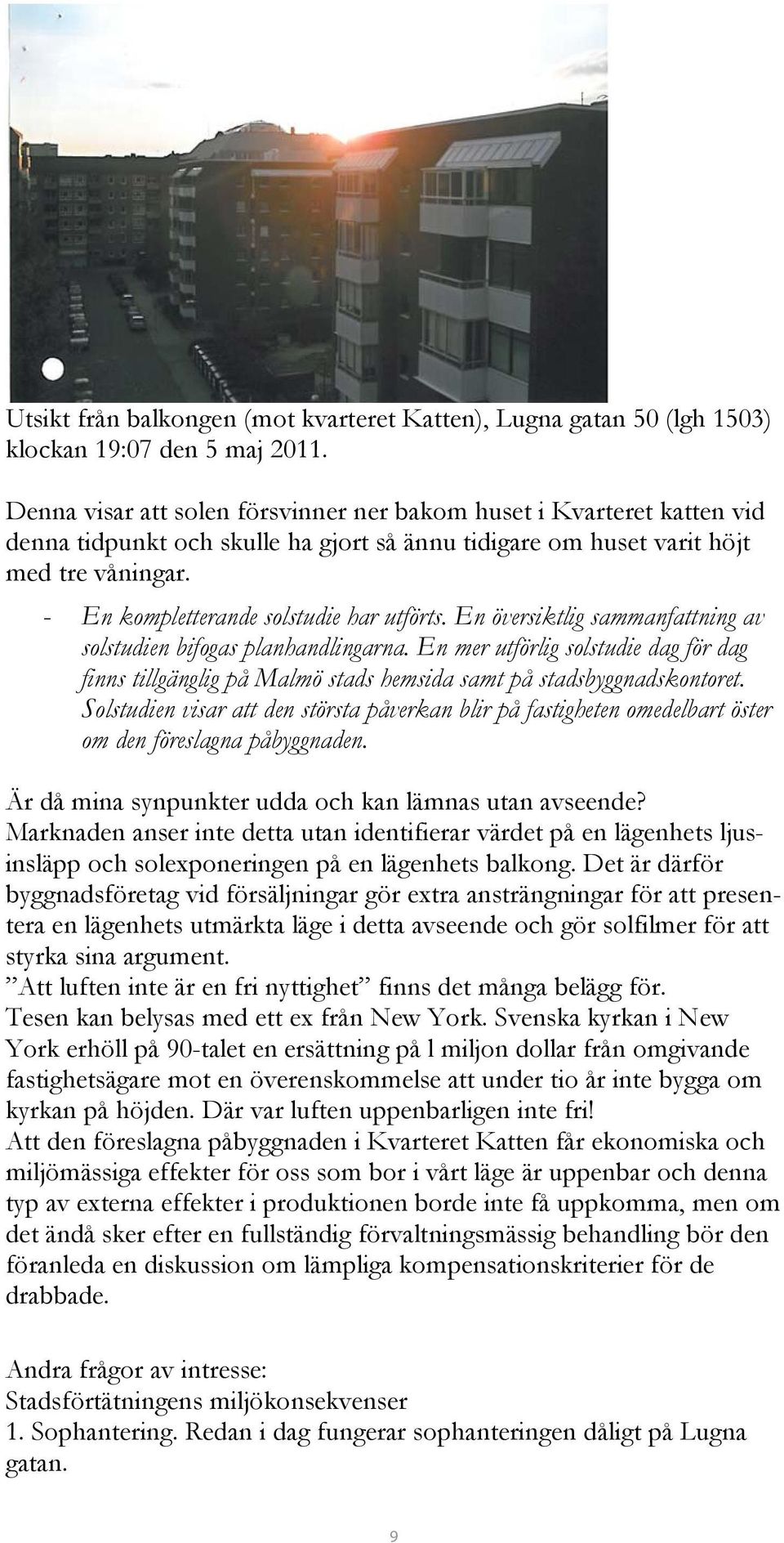 - En kompletterande solstudie har utförts. En översiktlig sammanfattning av solstudien bifogas planhandlingarna.