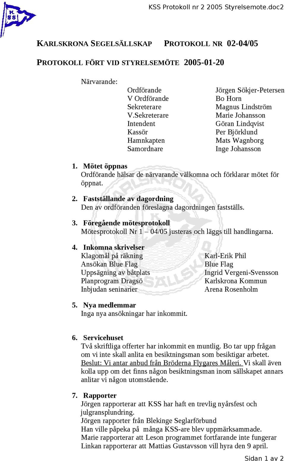 2. Fastställande av dagordning Den av ordföranden föreslagna dagordningen fastställs. 3. Föregående mötesprotokoll Mötesprotokoll Nr 1 04/05 justeras och läggs till handlingarna. 4.